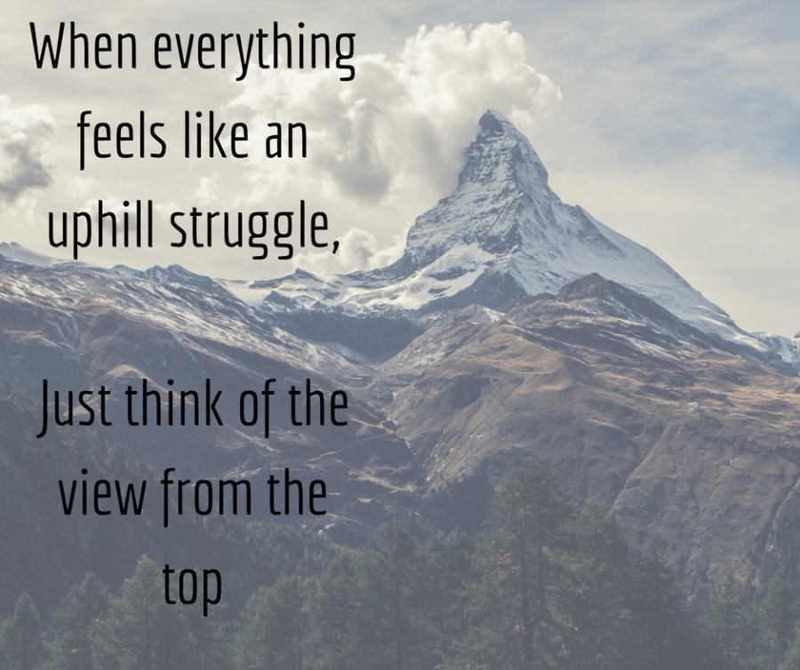 When everything feels like an uphill struggle.
